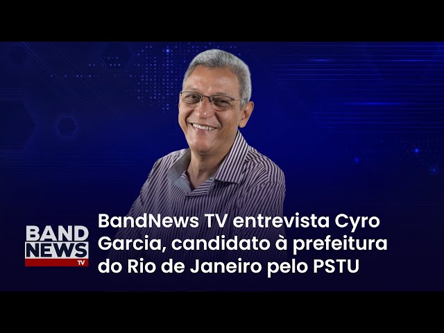 Sabatina BandNews TV - Rio de Janeiro (RJ): Cyro Garcia (PSTU)