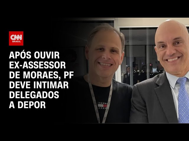 Após ouvir ex-assessor de Moraes, PF deve intimar delegados a depor | BASTIDORES CNN