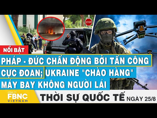 ⁣Thời sự Quốc tế 25/8 | Pháp-Đức chấn động bởi cực đoan; Ukraine "chào hàng" máy bay không 