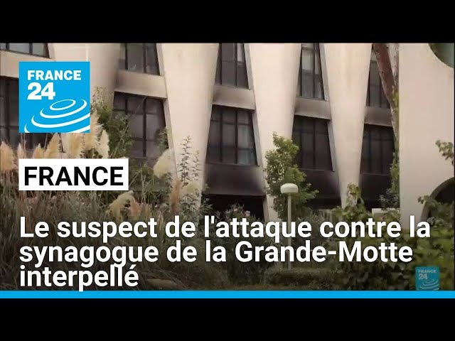 Le suspect de l'attaque contre la synagogue de la Grande-Motte interpellé • FRANCE 24