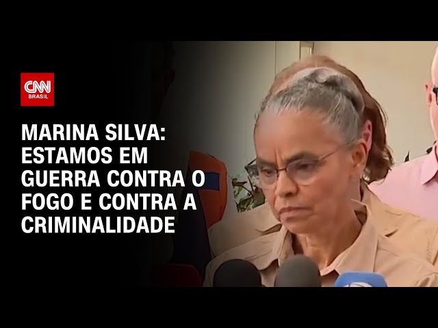 Marina Silva: Estamos em guerra contra o fogo e contra a criminalidade | AGORA CNN