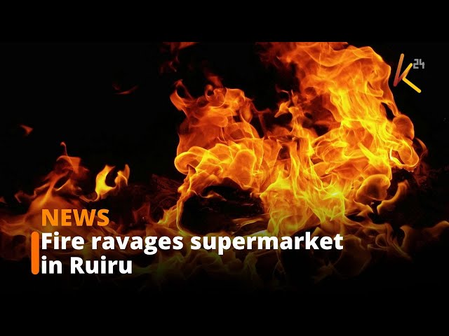 ⁣Fire ravages supermarket in Ruiru, property worth millions destroyed