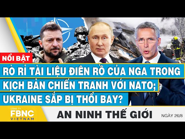 ⁣An ninh thế giới 26/8, Lộ tài liệu của Nga trong kịch bản chiến tranh NATO; Ukraine sắp bị thổi bay?