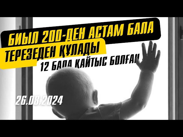 ⁣Биыл 200-ден астам бала терезеден құлады