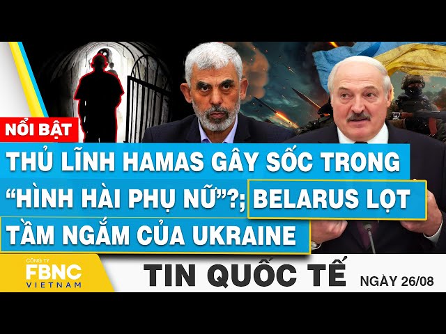 ⁣Tin Quốc tế 26/8 | Thủ lĩnh Hamas gây sốc trong “hình hài phụ nữ”?; Belarus lọt tầm ngắm của Ukraine