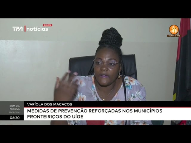 ⁣Varíola dos macacos - Medidas de prevenção reforçadas nos municípios fronteiriços do Uíge