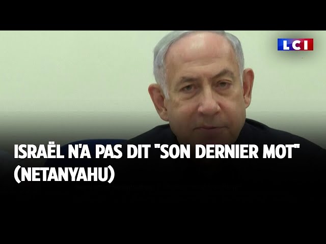 Israël n'a pas "dit son dernier mot" (Netanyahu)