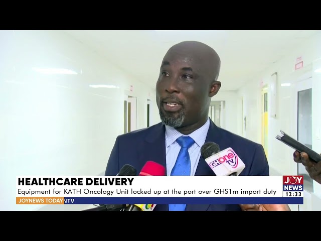 ⁣Healthcare Delivery: Equipment for KATH Oncology Unit locked up at the port over Ghc1m import duty