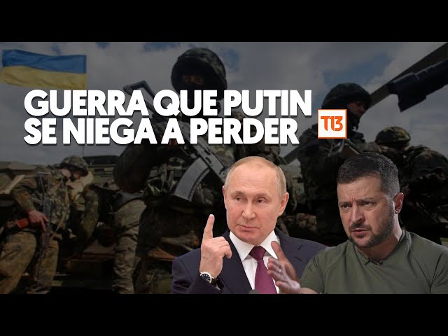 Invasión de Rusia a Ucrania, la guerra que Putin se niega a perder