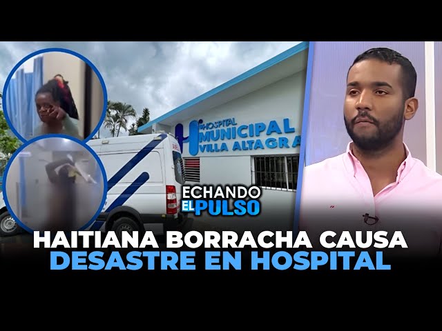 ⁣Haitiana borracha causa desastre en hospital | Echando El Pulso