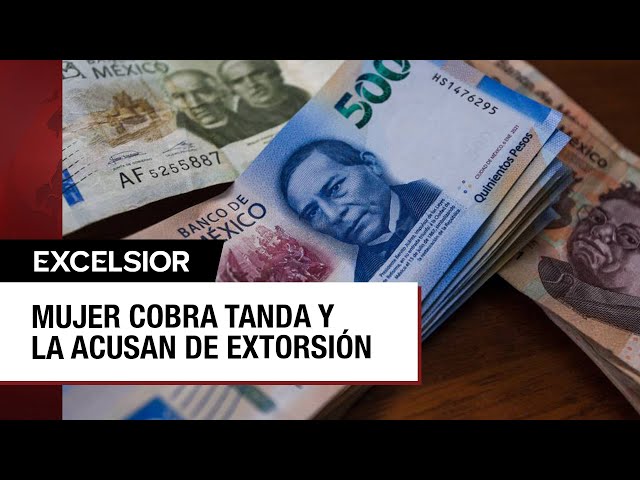 Mujer en Edomex es acusada de extorsión por cobrar una tanda de 500 pesos