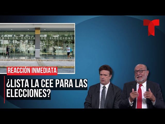 ⁣Reacción inmediata | ¿La CEE estará lista para las elecciones?