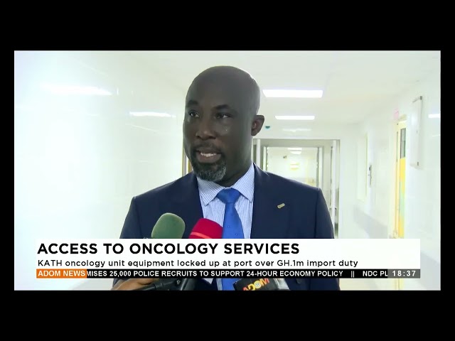 ⁣Access to Oncology Services: KATH oncology unit equipment loacked up at port over GH1m import duty.