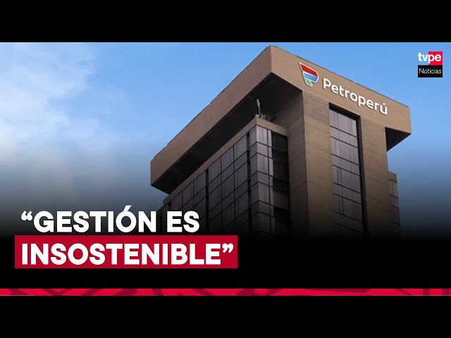 Petroperú advierte que su gestión se hace insostenible