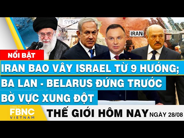 ⁣Tin thế giới hôm nay 28/8 | Iran bao vây Israel từ 9 hướng;Ba Lan-Belarus đứng trước bờ vực xung đột