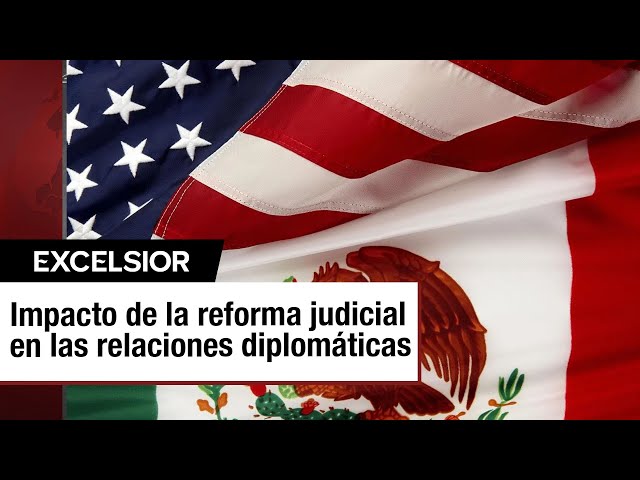 Impacto de la reforma judicial en las relaciones diplomáticas