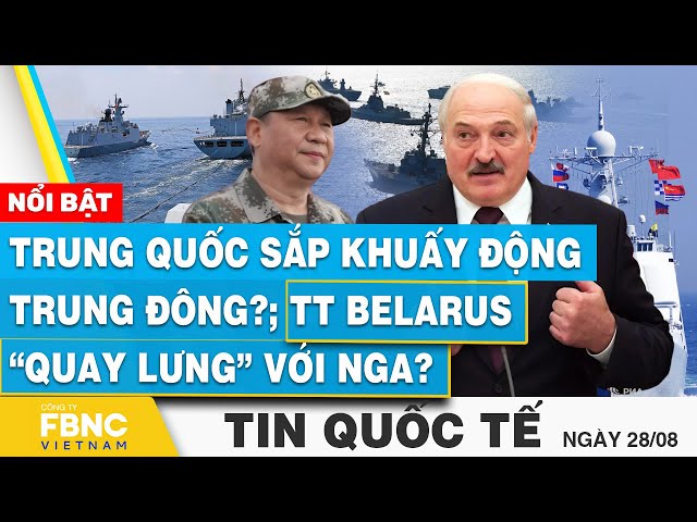 ⁣Tin Quốc tế 28/8 | Trung Quốc sắp khuấy động Trung Đông?; TT Belarus “quay lưng” với Nga? | FBNC