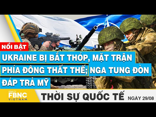 ⁣Thời sự Quốc tế 29/8 | Ukraine bị bắt thóp, mặt trận phía đông thất thế; Nga tung đòn đáp trả Mỹ