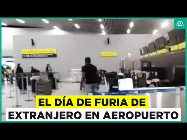 El día de furia de extranjero en aeropuerto de Santiago