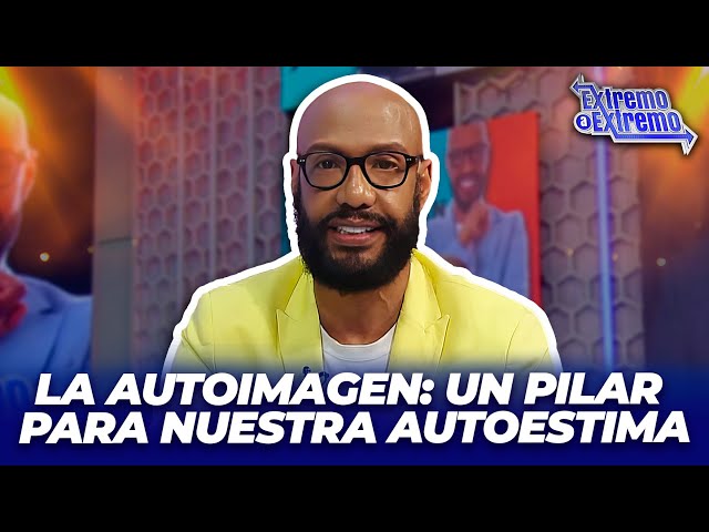 ⁣Psicólogo Juan Rojas y La autoimagen, un pilar para nuestra autoestima | Extremo a Extremo