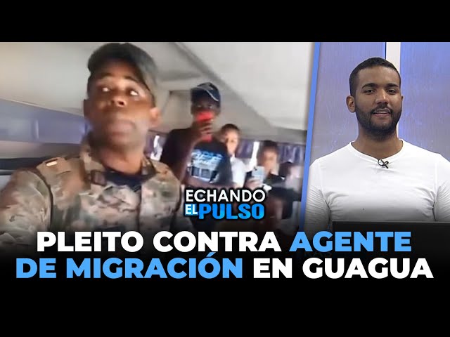 ⁣Tremendo pleito contra agente de migración en guagua voladora | Echando El Pulso