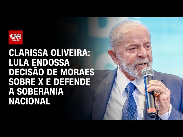 Clarissa Oliveira: Lula endossa decisão de Moraes sobre X e defende soberania nacional | LIVE CNN