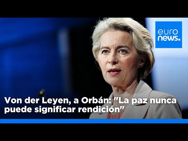 ⁣Von der Leyen, en una nueva reprimenda a Orbán: "La paz nunca puede significar rendición"