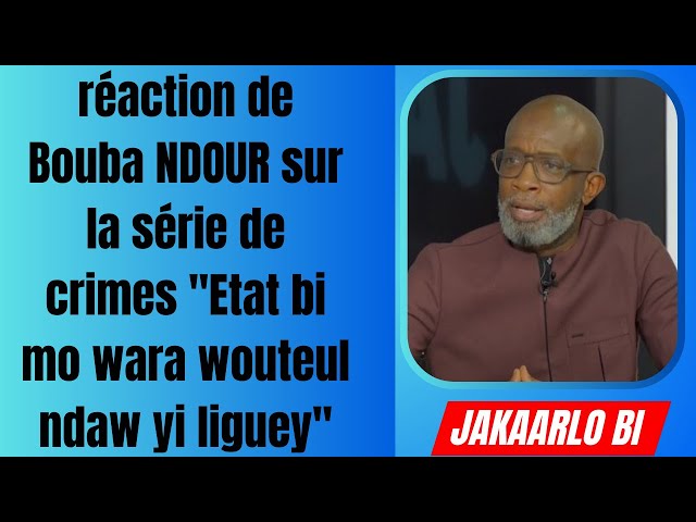 ⁣réaction de Bouba NDOUR sur la série de crimes "Etat bi mo wara wouteul ndaw yi liguey"