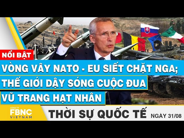 ⁣Thời sự Quốc tế 31/8 | Vòng vây NATO-EU siết chặt Nga; Thế giới dậy sóng cuộc đua vũ trang hạt nhân