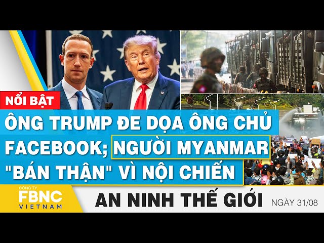 ⁣An ninh thế giới 31/8 | Ông Trump đe dọa ông chủ Facebook; Người Myanmar b.á.n t.h.ậ.n vì nội chiến