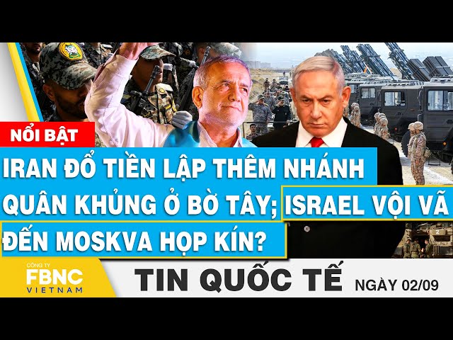 Tin Quốc tế 2/9 | Iran đổ tiền lập thêm nhánh quân khủng ở Bờ Tây; Israel vội vã đến Moskva họp kín?