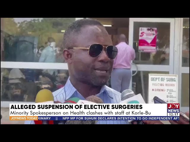 ⁣Suspension of Elective Surgeries: Minority spokesperson on Health clashes with staff at Korle Bu