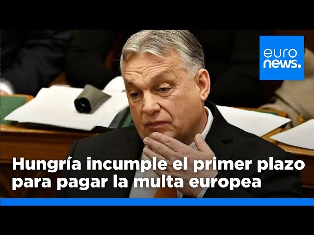 ⁣Nuevo choque: Hungría incumple el primer plazo para pagar la multa impuesta por la Justicia europea