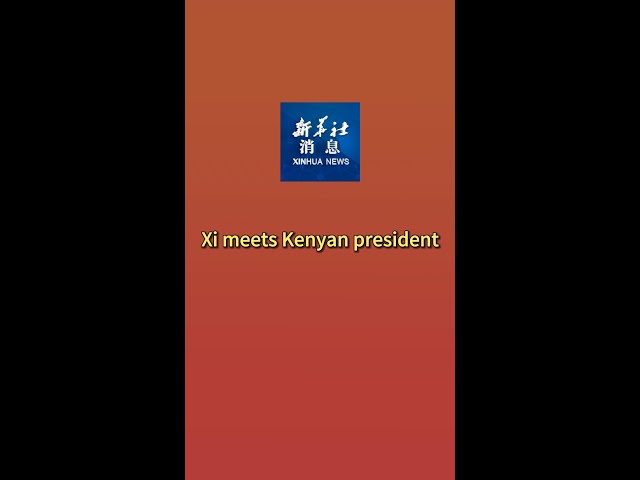 ⁣Xinhua News | Xi meets Kenyan president