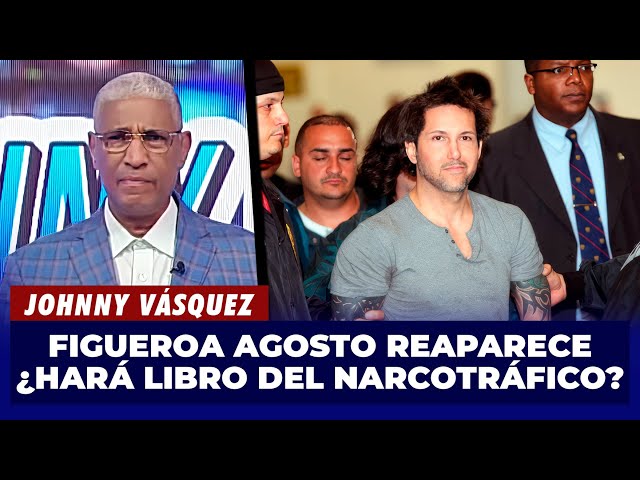 ⁣Johnny Vásquez | Figueroa Agosto reaparece: Promete hacer libro del narcotráfico en RD | El Garrote