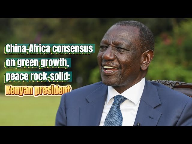 ⁣China-Africa consensus on green growth, peace rock-solid: Kenyan president