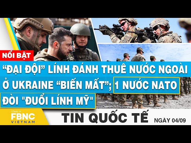 ⁣Tin Quốc tế 4/9 | Đội lính đánh thuê nước ngoài ở Ukraine biến mất; 1 nước NATO đòi "đuổi lính 