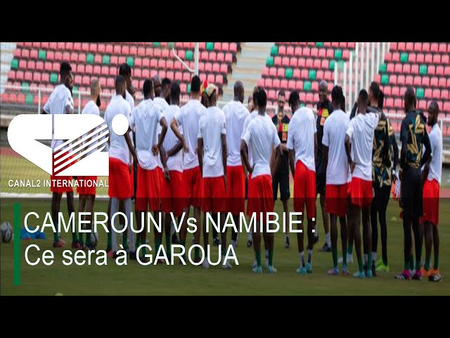 ⁣CAMEROUN  Vs  NAMIBIE : Ce sera à GAROUA