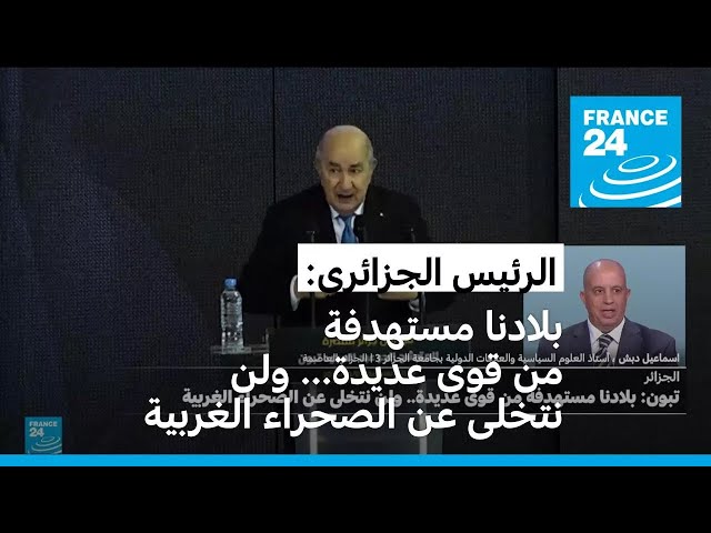 ⁣تبون: الجزائر مستهدفة من قوى عديدة... ولن نتخلى عن الصحراء الغربية