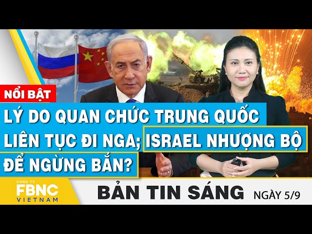 ⁣Tin Sáng 5/9 | Lý do quan chức Trung Quốc liên tục đi Nga; Israel nhượng bộ để ngừng bắn? | FBNC