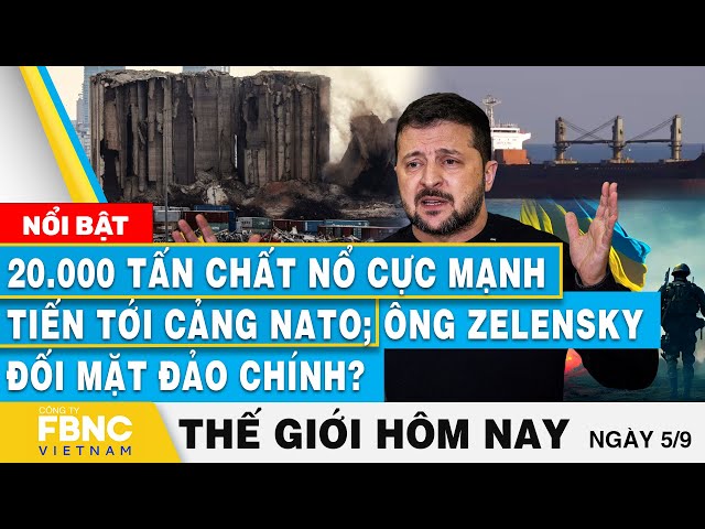 ⁣Tin thế giới hôm nay 5/9 20.000 tấn chất nổ mạnh tiến tới cảng NATO; Ông Zelensky đối mặt đảo chính?