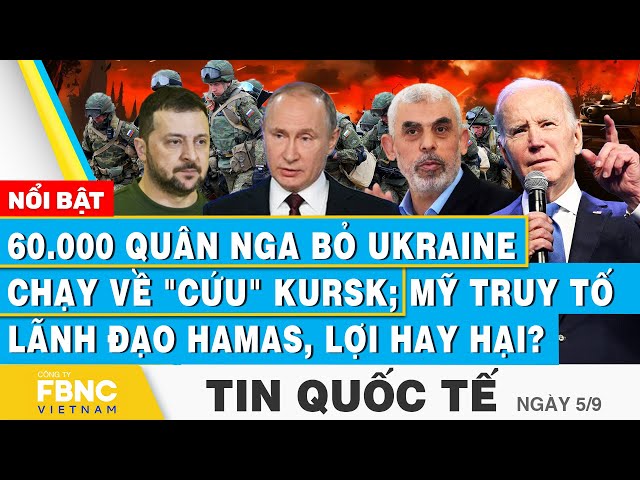 ⁣Tin Quốc tế 5/9 | 60.000 quân Nga bỏ Ukraine về "cứu" Kursk; Mỹ truy tố lãnh đạo Hamas, lợ