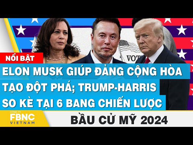 Elon Musk giúp Đảng Cộng hòa tạo đột phá; Trump-Harris so kè tại 6 bang chiến lược | Bầu cử Mỹ 2024