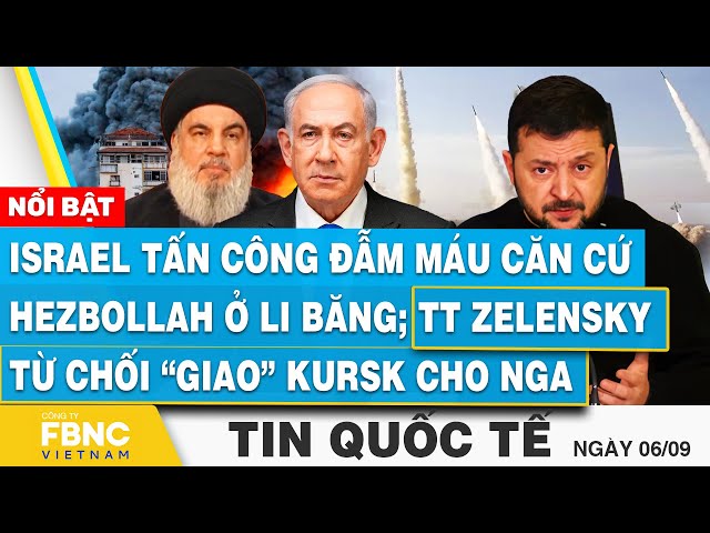 Tin Quốc tế 6/9 | Israel tấn công căn cứ Hezbollah ở Li Băng; TT Zelensky từ chối giao Kursk cho Nga