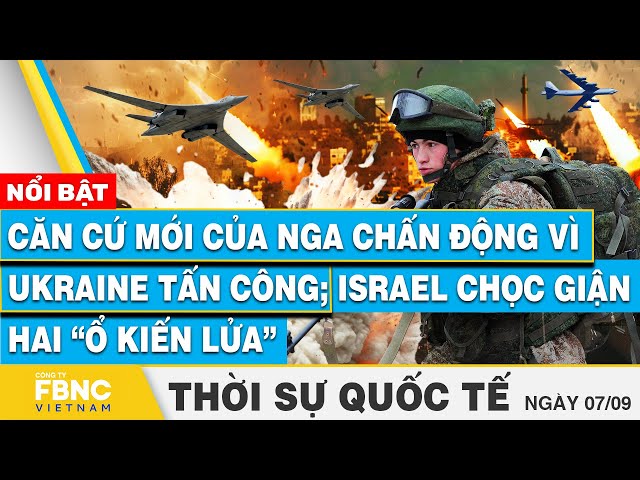 ⁣Thời sự Quốc tế 7/9, Căn cứ mới của Nga chấn động vì Ukraine tấn công; Israel chọc giận 2 ổ kiến lửa