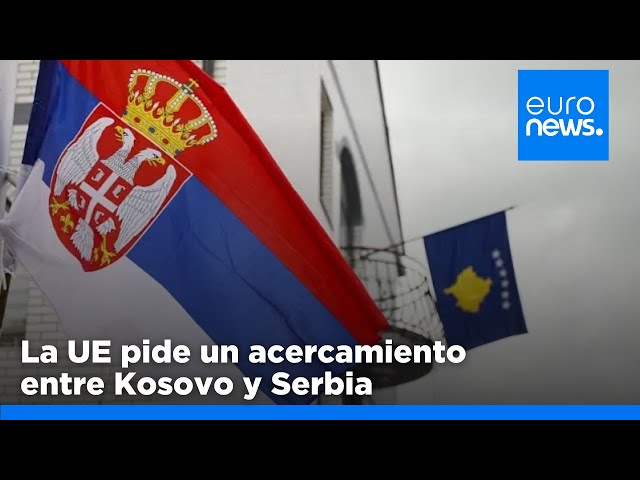 La UE pide más esfuerzo a Kosovo y Serbia para normalizar sus relaciones