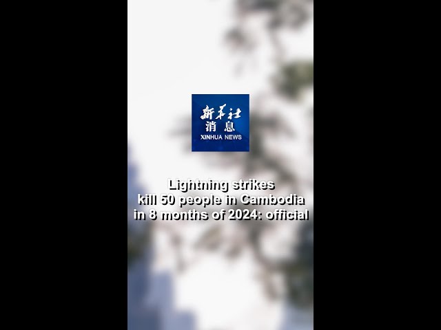 ⁣Xinhua News | Lightning strikes kill 50 people in Cambodia in 8 months of 2024: official