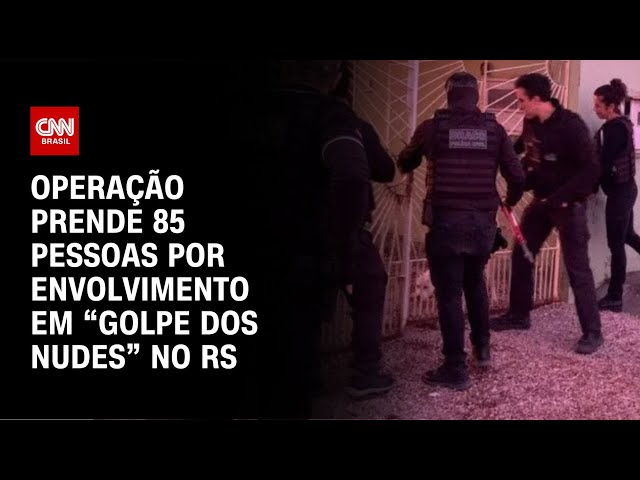 Operação prende 85 pessoas por envolvimento em “golpe dos nudes” no RS | AGORA CNN