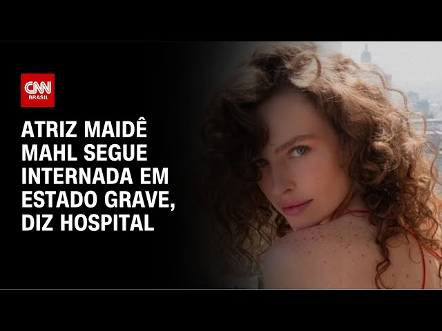 Atriz Maidê Mahl segue internada em estado grave, diz hospital  | AGORA CNN