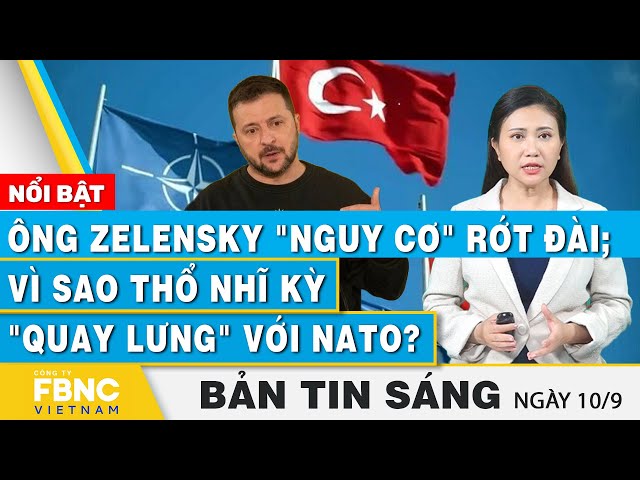 ⁣Tin Sáng 10/9 | Ông Zelensky "nguy cơ" rớt đài; Vì sao Thổ Nhĩ Kỳ "quay lưng" vớ